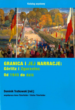 Granica i jej narracje. Görlitz i Zgorzelec. Od 1945 do dziś.